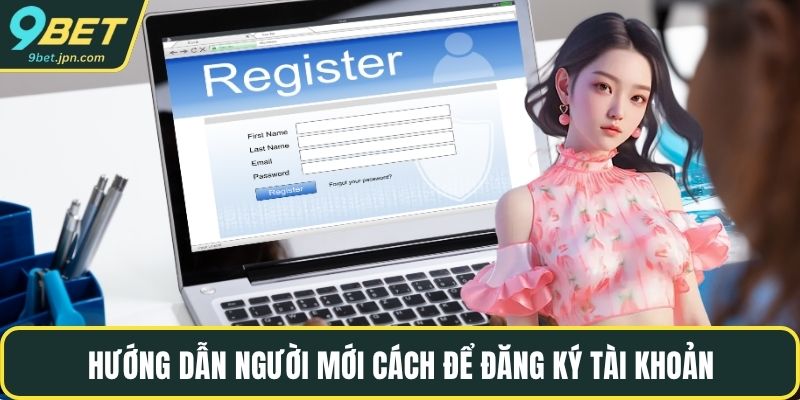 Hướng dẫn người mới cách để đăng ký tài khoản
