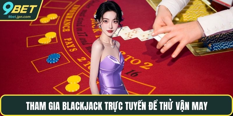 Tham gia Blackjack trực tuyến để thử vận may