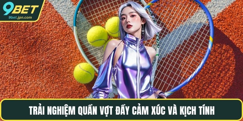 Trải nghiệm quần vợt đầy cảm xúc và kịch tính