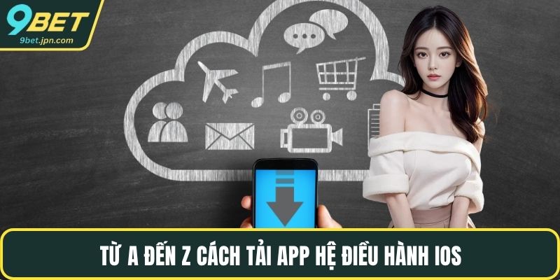 Từ A đến Z cách tải app hệ điều hành iOS