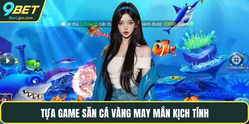 Tựa game săn cá vàng may mắn kịch tính
